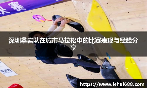 深圳攀岩队在城市马拉松中的比赛表现与经验分享