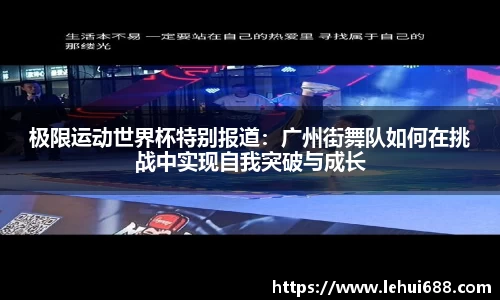 极限运动世界杯特别报道：广州街舞队如何在挑战中实现自我突破与成长